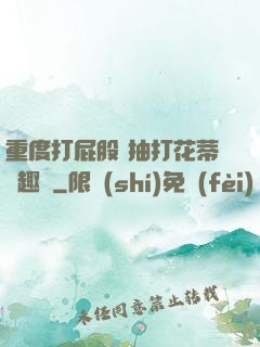 重度打屁股 抽打花蒂筆趣閣